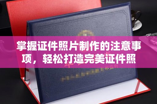 祁县掌握证件照片制作的注意事项，轻松打造完美证件照