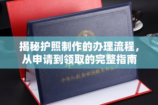 祁县揭秘护照制作的办理流程，从申请到领取的完整指南