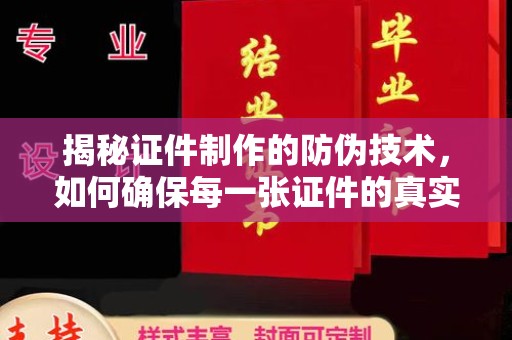 祁县揭秘证件制作的防伪技术，如何确保每一张证件的真实性与安全性