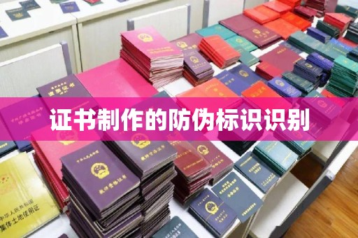 祁县证书制作的防伪标识识别