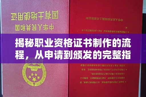 祁县揭秘职业资格证书制作的流程，从申请到颁发的完整指南