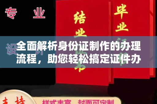 祁县全面解析身份证制作的办理流程，助您轻松搞定证件办理