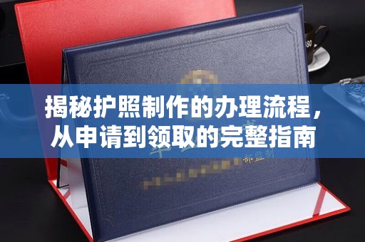 祁县揭秘护照制作的办理流程，从申请到领取的完整指南