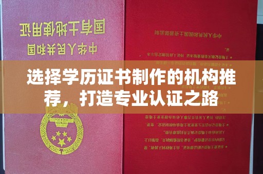 祁县选择学历证书制作的机构推荐，打造专业认证之路
