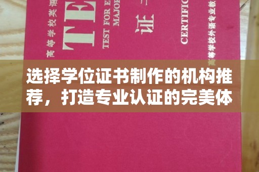 祁县选择学位证书制作的机构推荐，打造专业认证的完美体验